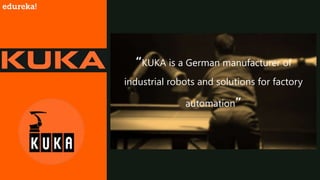 “KUKA is a German manufacturer of
industrial robots and solutions for factory
automation”
 