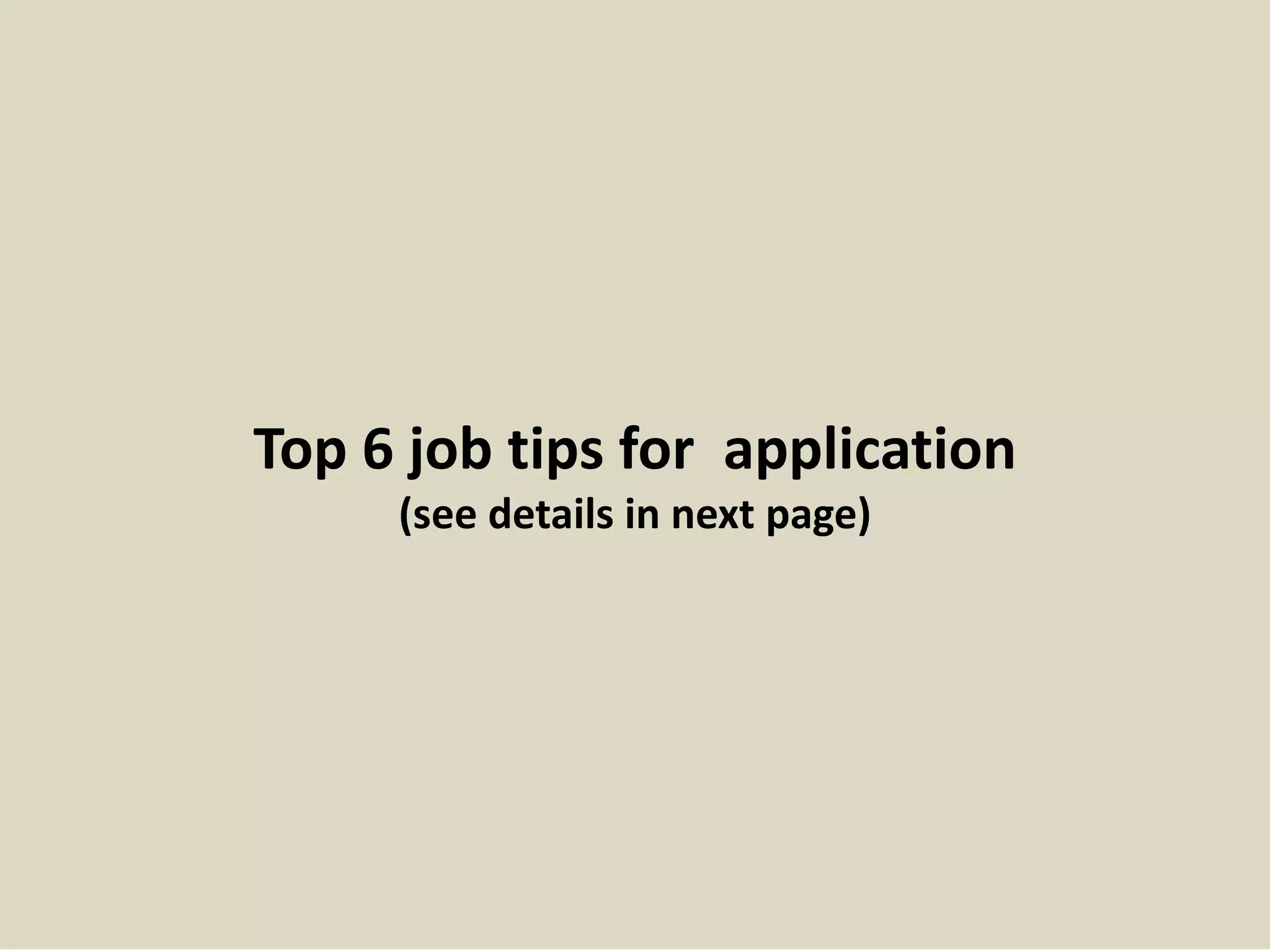 Top 6 job tips for application 
(see details in next page) 
 