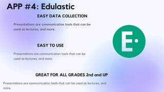 Presentations are communication tools that can be
used as lectures, and more.
EASY DATA COLLECTION
Presentations are communication tools that can be
used as lectures, and more.
EASY TO USE
GREAT FOR ALL GRADES 2nd and UP
Presentations are communication tools that can be used as lectures, and
more.
APP #4: Edulastic
 
