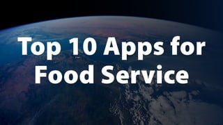 Top 10 Apps for  
Food Service
 