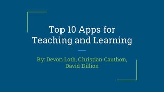 Top 10 Apps for
Teaching and Learning
By: Devon Loth, Christian Cauthon,
David Dillion
 