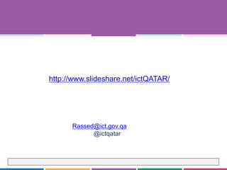 ???????????:???????????????? ???????? ???????? ??????? ????? ???????? ????????? ???????? ????? ????? ????????? ????? ???????? ??????? ????????? ?????
Rassed@ict.gov.qa :?????? ?????????
@ictqatar ???????:
????????? ????? ?????????
:?????? ??????? ?????? ????? ???????? ????? ???? ?????????? ????????? ????? ???????? ????????
http://www.slideshare.net/ictQATAR/
 