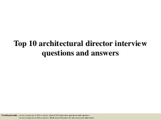 Top 10 architectural director interview
questions and answers
Useful materials: • interviewquestions360.com/free-ebook-145-interview-questions-and-answers
• interviewquestions360.com/free-ebook-top-18-secrets-to-win-every-job-interviews
 