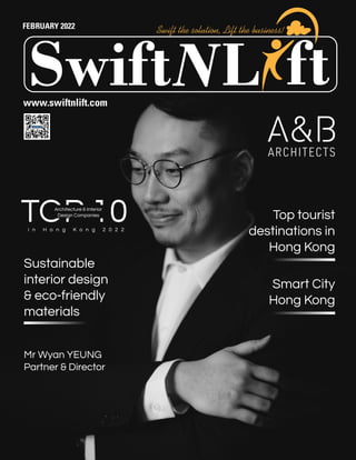 FEBRUARY 2022
www.swiftnlift.com
L
Swift ft
Swift the solution, Lift the business!
Sustainable
interior design
& eco-friendly
materials
Top tourist
destinations in
Hong Kong
Smart City
Hong Kong
Mr Wyan YEUNG
Partner & Director
i n H o n g K o n g 2 0 2 2
TOP 10
Architecture & Interior
Design Companies
 