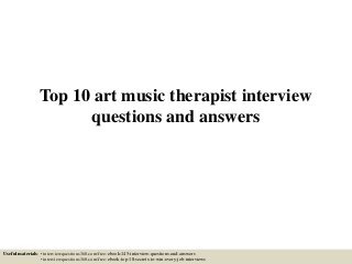 Top 10 art music therapist interview
questions and answers
Useful materials: • interviewquestions360.com/free-ebook-145-interview-questions-and-answers
• interviewquestions360.com/free-ebook-top-18-secrets-to-win-every-job-interviews
 