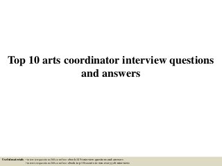 Top 10 arts coordinator interview questions
and answers
Useful materials: • interviewquestions360.com/free-ebook-145-interview-questions-and-answers
• interviewquestions360.com/free-ebook-top-18-secrets-to-win-every-job-interviews
 