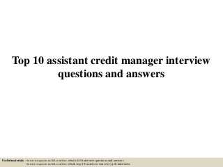 Top 10 assistant credit manager interview
questions and answers
Useful materials: • interviewquestions360.com/free-ebook-145-interview-questions-and-answers
• interviewquestions360.com/free-ebook-top-18-secrets-to-win-every-job-interviews
 