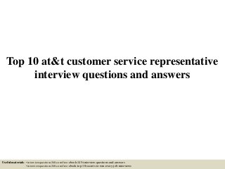 Top 10 at&t customer service representative
interview questions and answers
Useful materials: • interviewquestions360.com/free-ebook-145-interview-questions-and-answers
• interviewquestions360.com/free-ebook-top-18-secrets-to-win-every-job-interviews
 