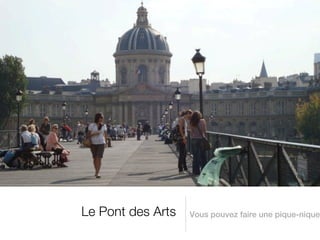 Le Pont des Arts   Vous pouvez faire une pique-nique.
 