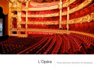 L’Opéra   Vous pouvez écouter la musique.
 