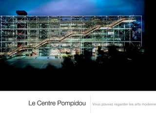 Le Centre Pompidou   Vous pouvez regarder les arts moderne
 