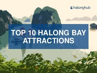 TOP 10 HALONG BAY
ATTRACTIONS
 