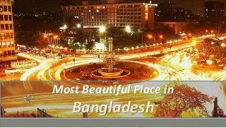 Most Beautiful Place in
Bangladesh
 