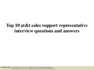 Top 10 at&t sales support representative
interview questions and answers
Useful materials: • interviewquestions360.com/free-ebook-145-interview-questions-and-answers
• interviewquestions360.com/free-ebook-top-18-secrets-to-win-every-job-interviews
 
