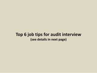 Top 6 job tips for audit interview 
(see details in next page) 
 
