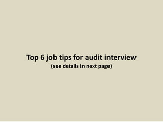 Top 6 job tips for audit interview 
(see details in next page) 
 