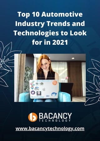 Top 10 Automotive
Industry Trends and
Technologies to Look
for in 2021
www.bacancytechnology.com
 