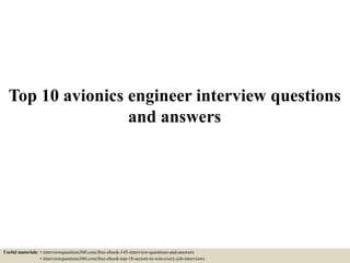 Top 10 avionics engineer interview questions
and answers
Useful materials: • interviewquestions360.com/free-ebook-145-interview-questions-and-answers
• interviewquestions360.com/free-ebook-top-18-secrets-to-win-every-job-interviews
 