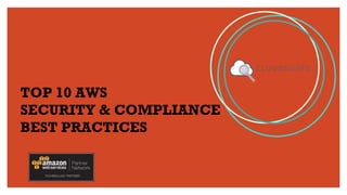 TOP 10 AWS
SECURITY & COMPLIANCE
BEST PRACTICES
 