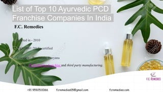 List of Top 10 Ayurvedic PCD
Franchise Companies In India
F.C. Remedies
 Started in - 2010
 ISO (9001:2015) certified
 ...