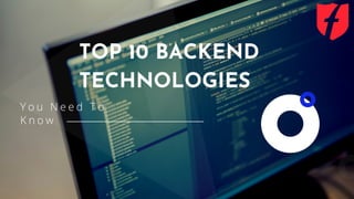 Y o u N e e d T o
K n o w
TOP 10 BACKEND
TECHNOLOGIES
 