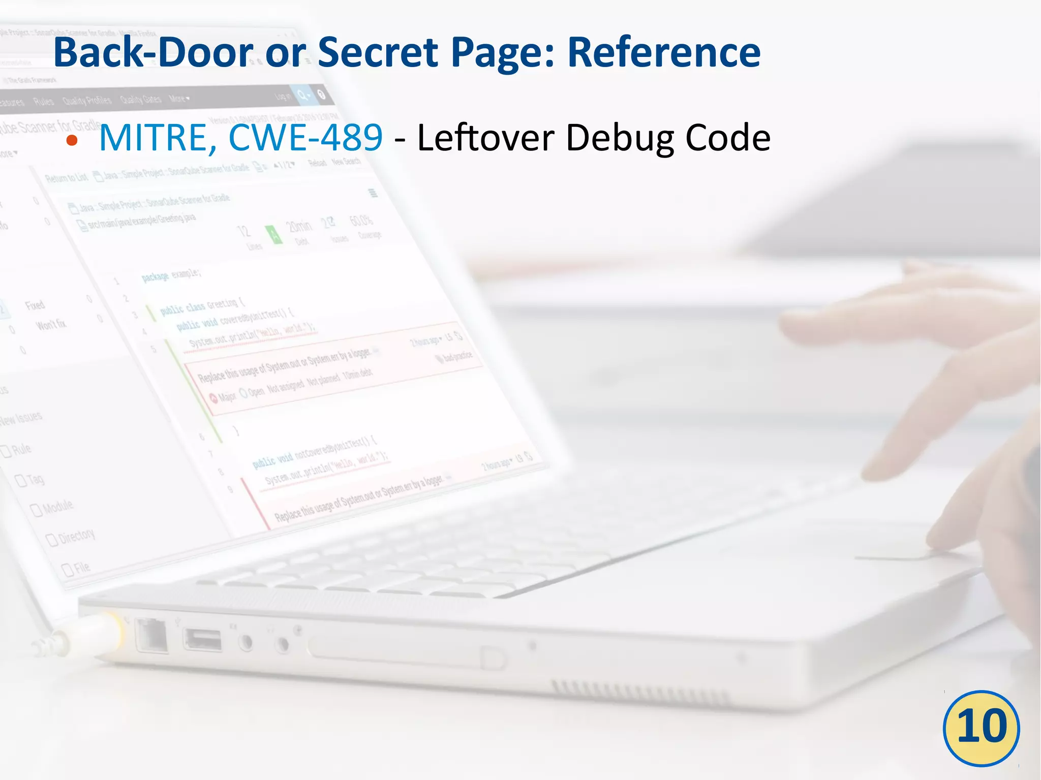 Back-Door or Secret Page: Reference
● MITRE, CWE-489 - Leftover Debug Code
10
 