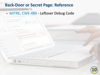 Back-Door or Secret Page: Reference
● MITRE, CWE-489 - Leftover Debug Code
10
 