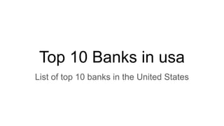 Top 10 Banks in usa
List of top 10 banks in the United States
 