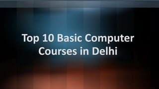 Top 10 Basic Computer
Courses in Delhi
 