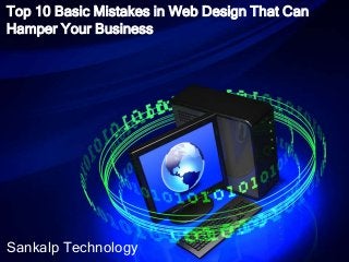 Sankalp Technology
Top 10 Basic Mistakes in Web Design That Can
Hamper Your Business
 