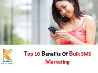 Top 10 Benefits of Bulk SMS
Marketing
 