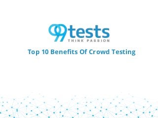 Top 10 Benefits Of Crowd Testing
 