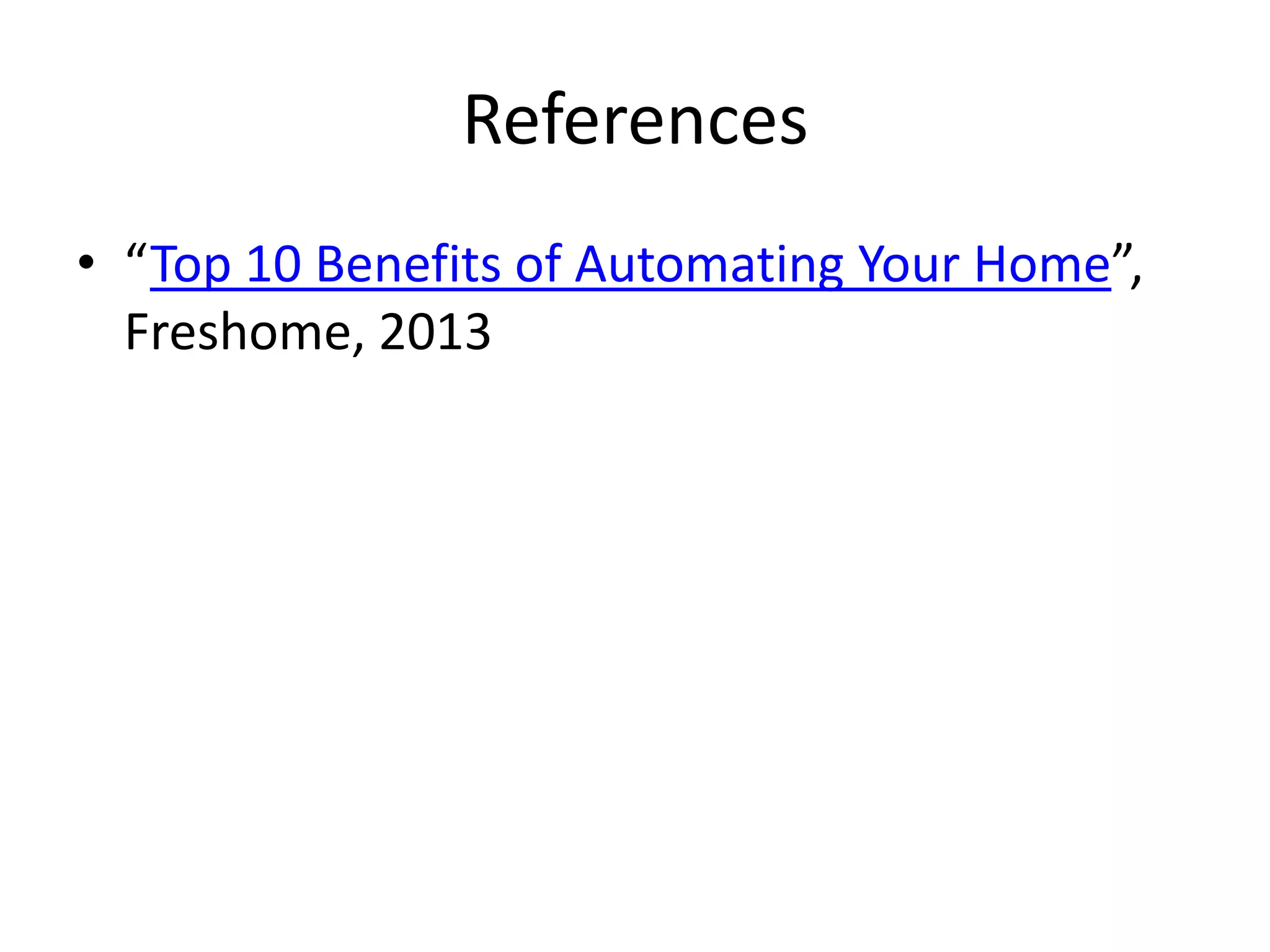 References
• “Top 10 Benefits of Automating Your Home”,
  Freshome, 2013
 