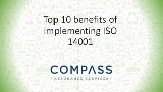 Top 10 benefits of
implementing ISO
14001
 