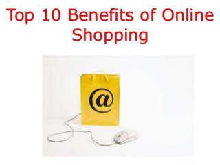 Top 10 Benefits of Online
       Shopping
 
