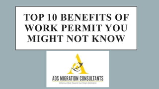 TOP 10 BENEFITS OF
WORK PERMIT YOU
MIGHT NOT KNOW
 
