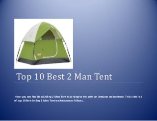 Top 10 Best 2 Man Tent
Here you can find Best Selling 2 Man Tent according to the stats on Amazon online store. This is the list
of top 10 Best Selling 2 Man Tent on Amazon as follows..
 