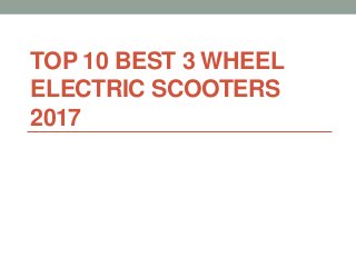 TOP 10 BEST 3 WHEEL
ELECTRIC SCOOTERS
2017
 