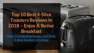 Top 10 Best 4-Slice
Toasters Reviews In
2018 – Enjoy A Better
Breakfast
https://productsbrowser.com/best-
4-slice-toasters-reviews/
 