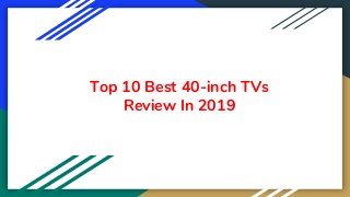 Top 10 Best 40-inch TVs
Review In 2019
 