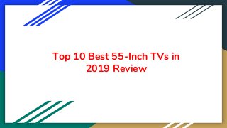 Top 10 Best 55-Inch TVs in
2019 Review
 