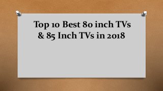 Top 10 Best 80 inch TVs
& 85 Inch TVs in 2018
 