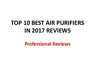 TOP 10 BEST AIR PURIFIERS
IN 2017 REVIEWS
Professional Reviews
 