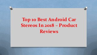 Top 10 Best Android Car
Stereos In 2018 – Product
Reviews
 