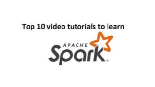 Top 10 Best Apache
Spark video tutorials
 