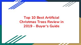 Top 10 Best Artificial
Christmas Trees Review in
2019 – Buyer’s Guide
 