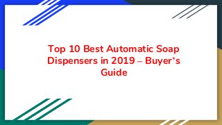 Top 10 Best Automatic Soap
Dispensers in 2019 – Buyer’s
Guide
 