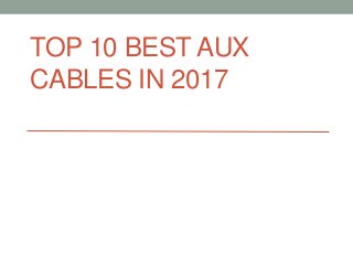 TOP 10 BEST AUX
CABLES IN 2017
 