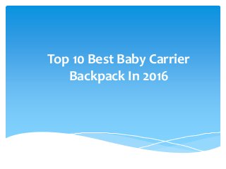 Top 10 Best Baby Carrier
Backpack In 2016
 