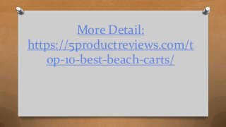 More Detail:
https://5productreviews.com/t
op-10-best-beach-carts/
 